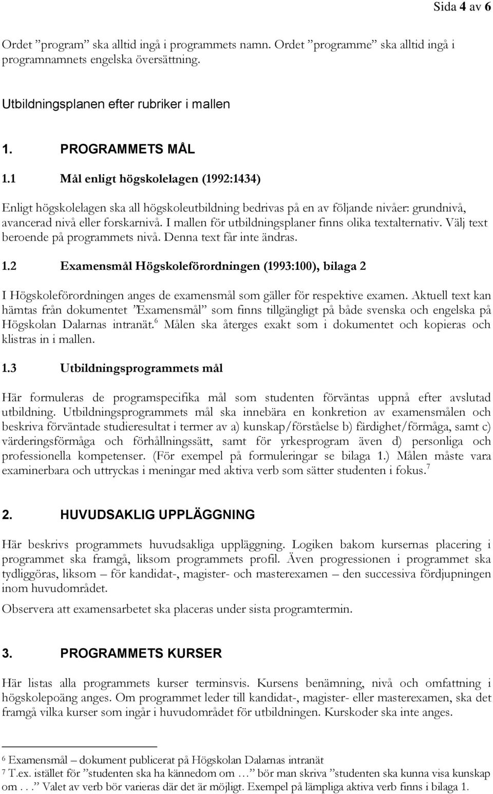 I mallen för utbildningsplaner finns olika textalternativ. Välj text beroende på programmets nivå. Denna text får inte ändras. 1.