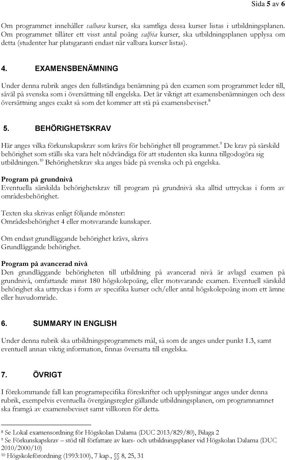 EXAMENSBENÄMNING Under denna rubrik anges den fullständiga benämning på den examen som programmet leder till, såväl på svenska som i översättning till engelska.