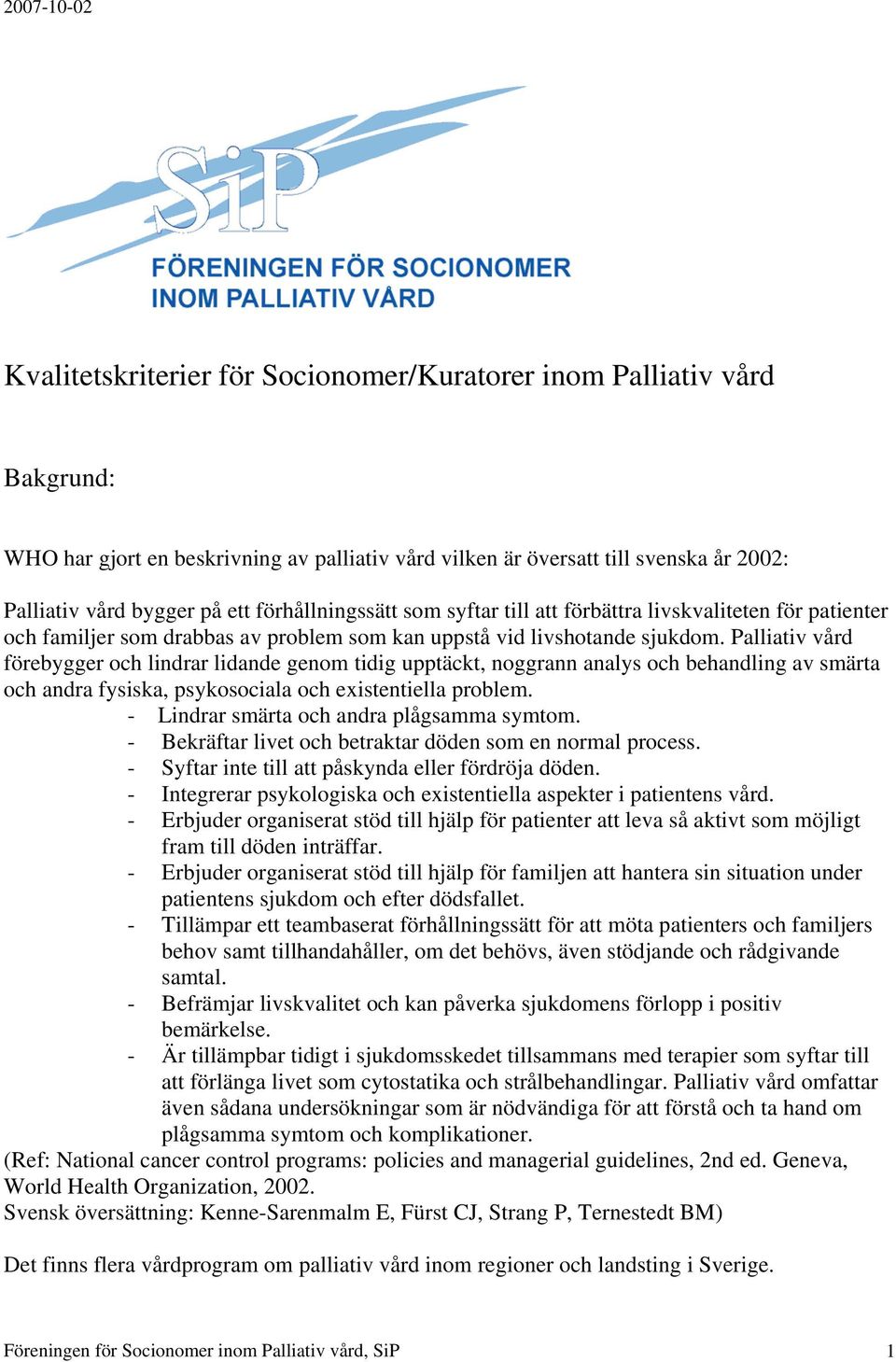 Palliativ vård förebygger och lindrar lidande genom tidig upptäckt, noggrann analys och behandling av smärta och andra fysiska, psykosociala och existentiella problem.