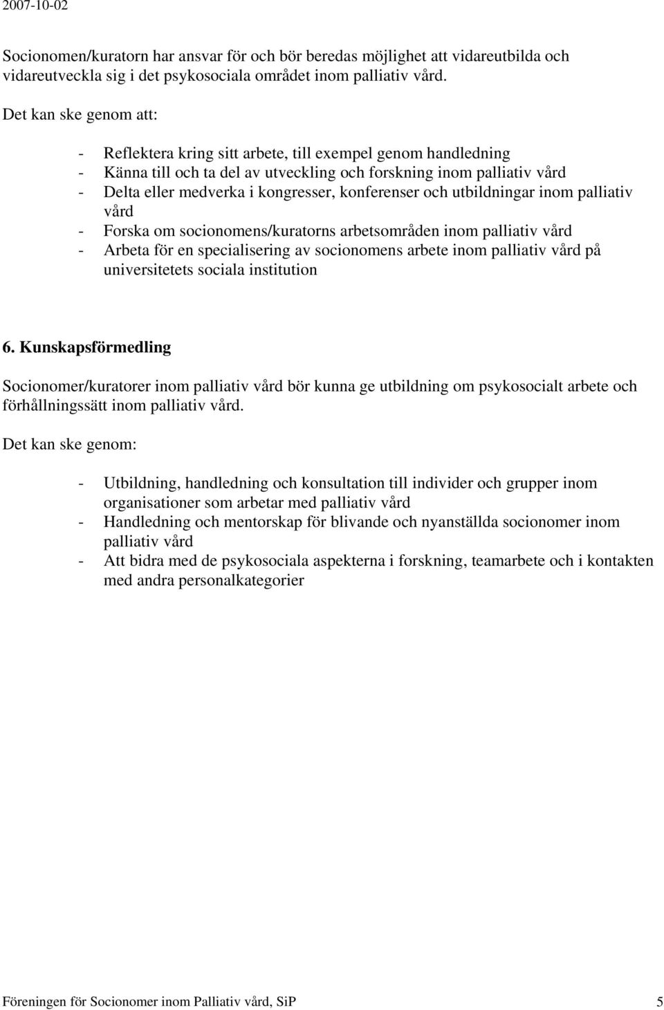 konferenser och utbildningar inom palliativ vård - Forska om socionomens/kuratorns arbetsområden inom palliativ vård - Arbeta för en specialisering av socionomens arbete inom palliativ vård på