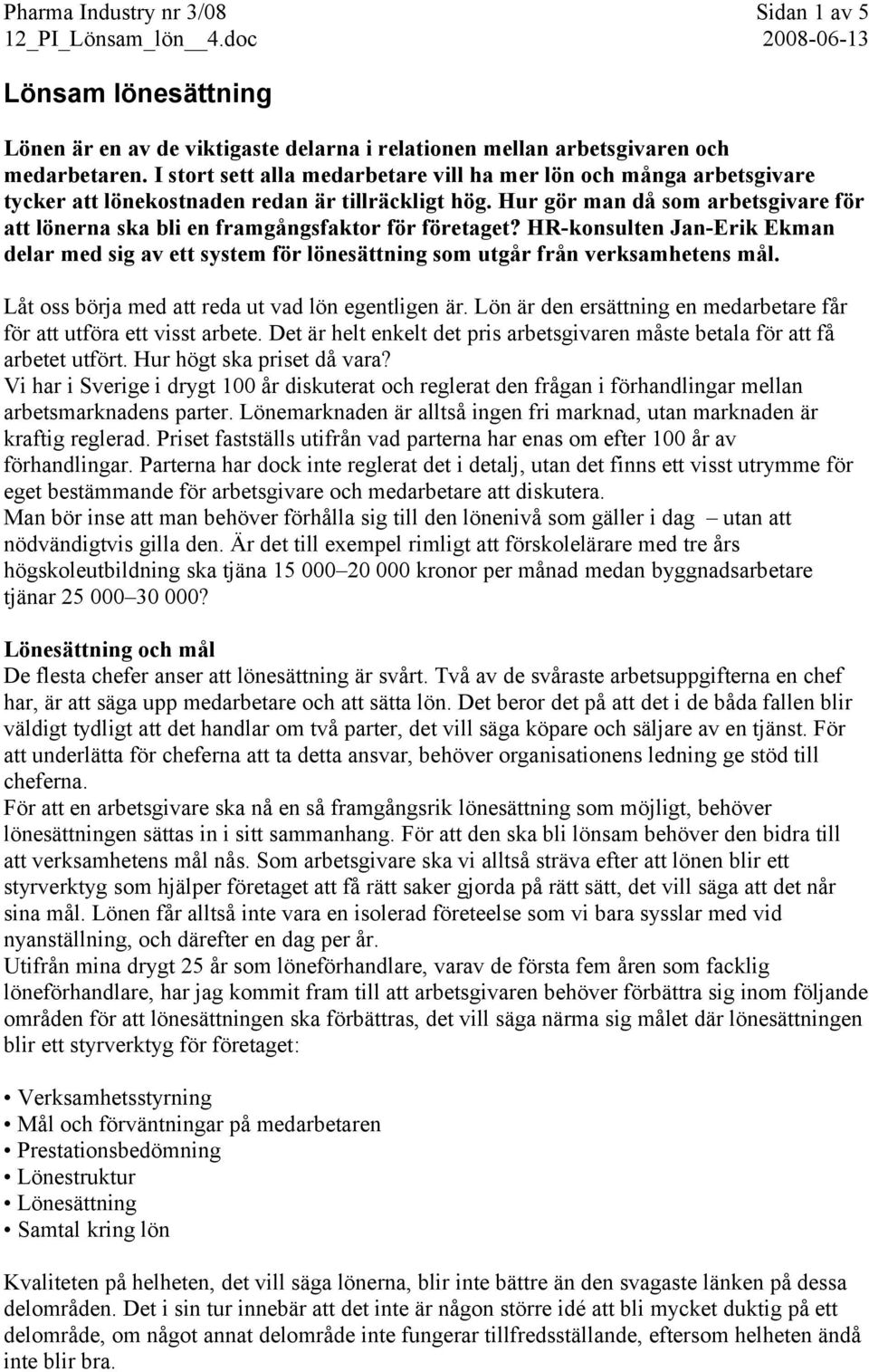 Hur gör man då som arbetsgivare för att lönerna ska bli en framgångsfaktor för företaget? HR-konsulten Jan-Erik Ekman delar med sig av ett system för lönesättning som utgår från verksamhetens mål.