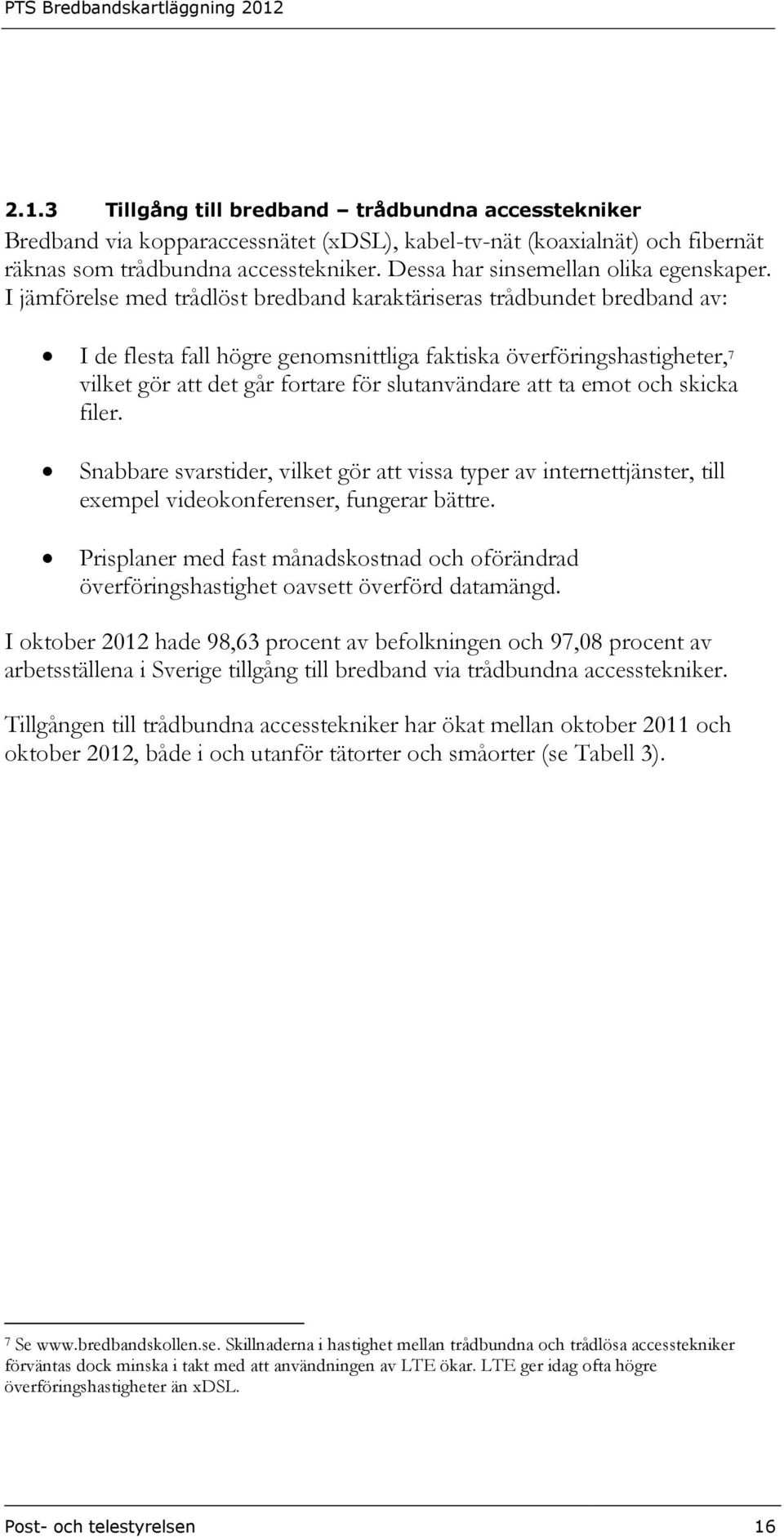 I jämförelse med trådlöst bredband karaktäriseras trådbundet bredband av: I de flesta fall högre genomsnittliga faktiska överföringshastigheter, 7 vilket gör att det går fortare för slutanvändare att