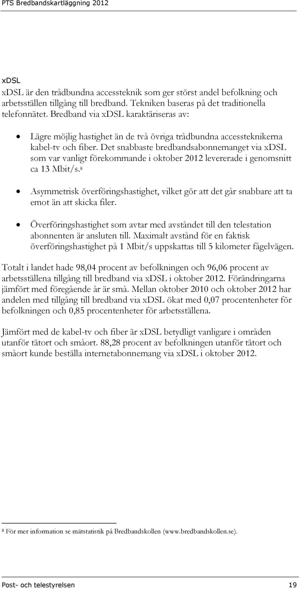 Det snabbaste bredbandsabonnemanget via xdsl som var vanligt förekommande i oktober 2012 levererade i genomsnitt ca 13 Mbit/s.