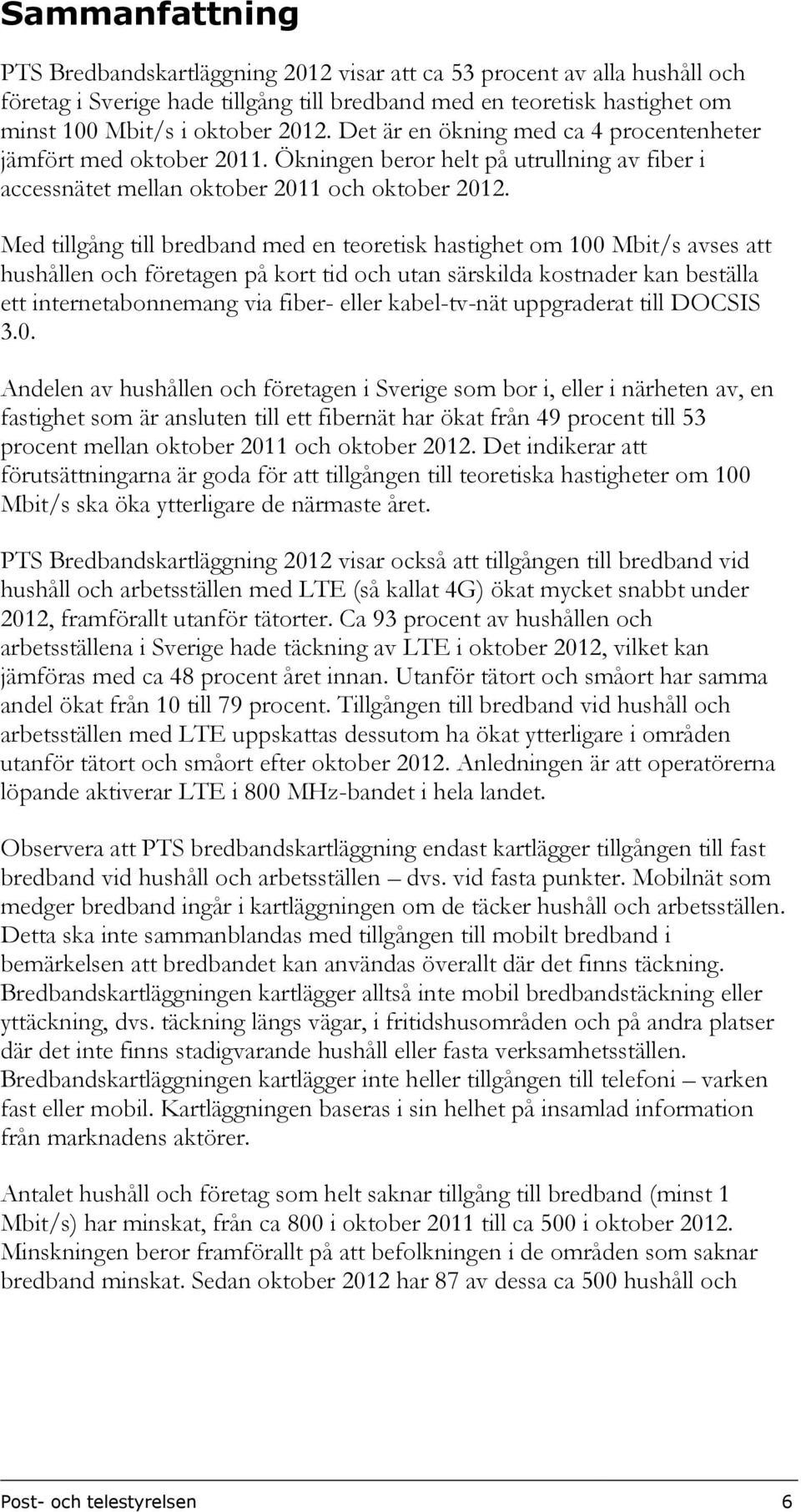 Med tillgång till bredband med en teoretisk hastighet om 100 Mbit/s avses att hushållen och företagen på kort tid och utan särskilda kostnader kan beställa ett internetabonnemang via fiber- eller