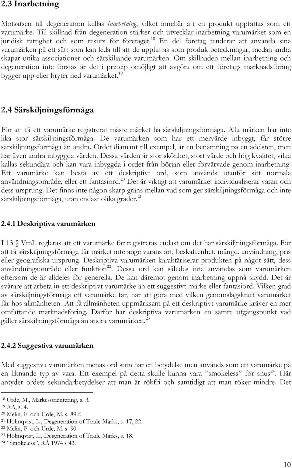 18 En del företag tenderar att använda sina varumärken på ett sätt som kan leda till att de uppfattas som produktbeteckningar, medan andra skapar unika associationer och särskiljande varumärken.