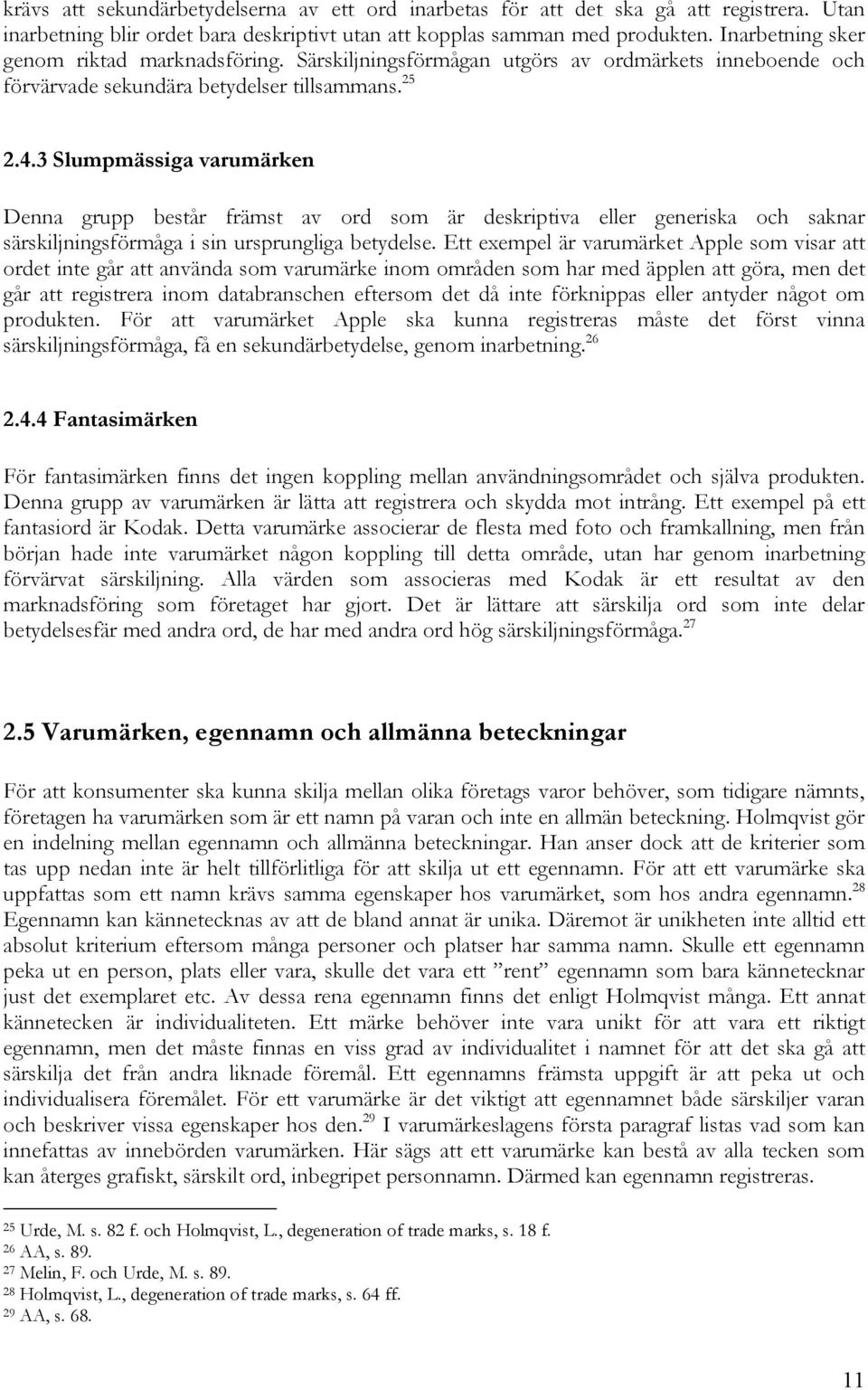 3 Slumpmässiga varumärken Denna grupp består främst av ord som är deskriptiva eller generiska och saknar särskiljningsförmåga i sin ursprungliga betydelse.