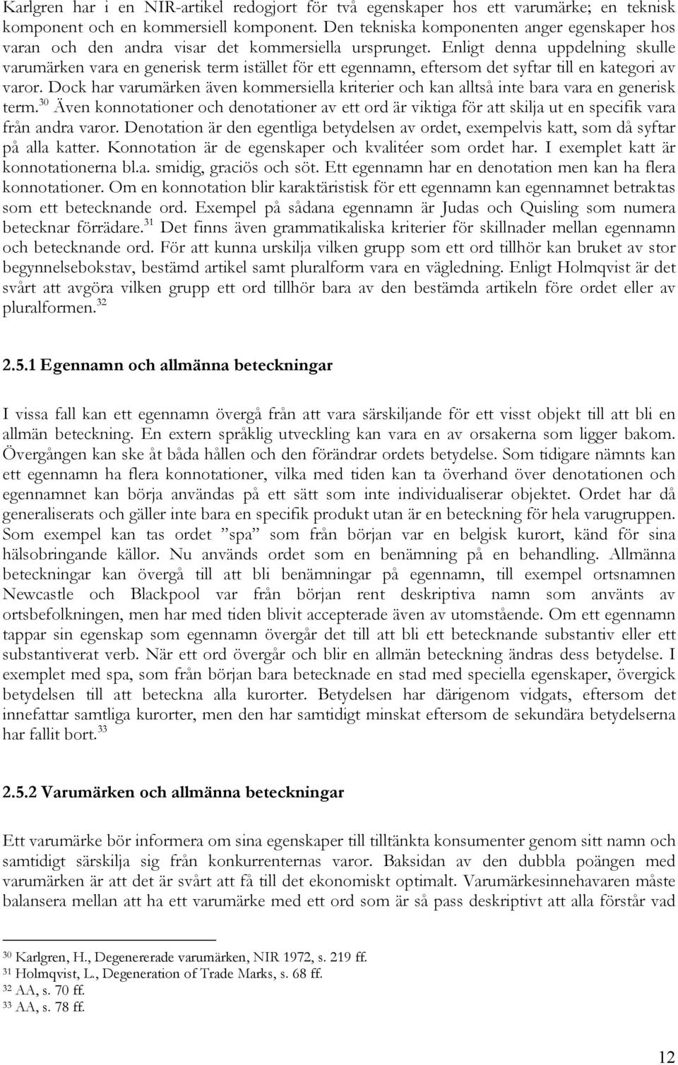 Enligt denna uppdelning skulle varumärken vara en generisk term istället för ett egennamn, eftersom det syftar till en kategori av varor.