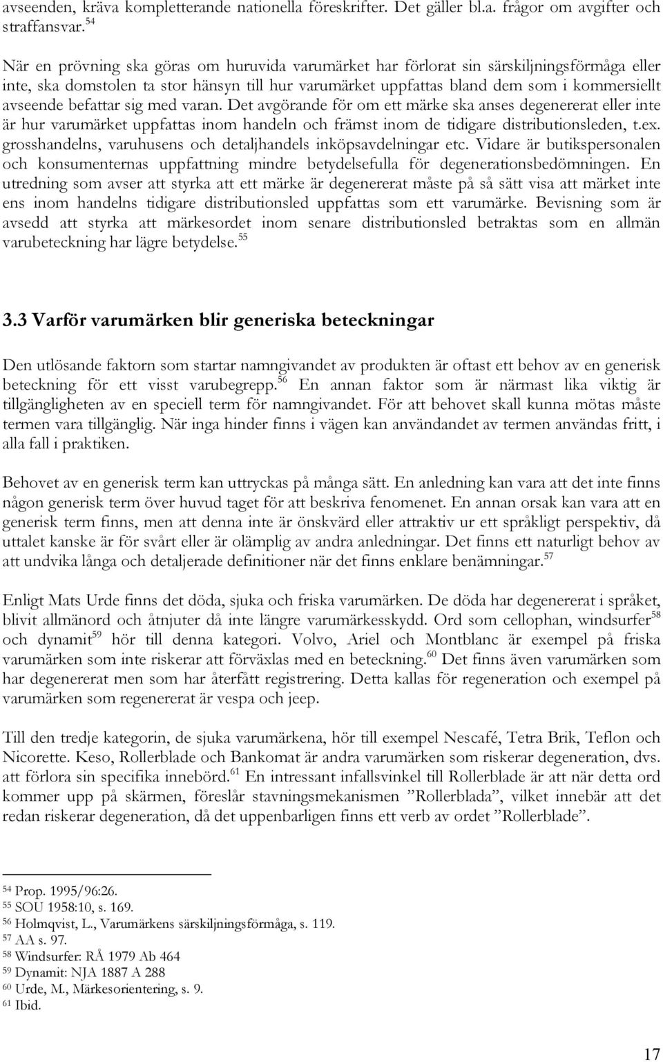befattar sig med varan. Det avgörande för om ett märke ska anses degenererat eller inte är hur varumärket uppfattas inom handeln och främst inom de tidigare distributionsleden, t.ex.