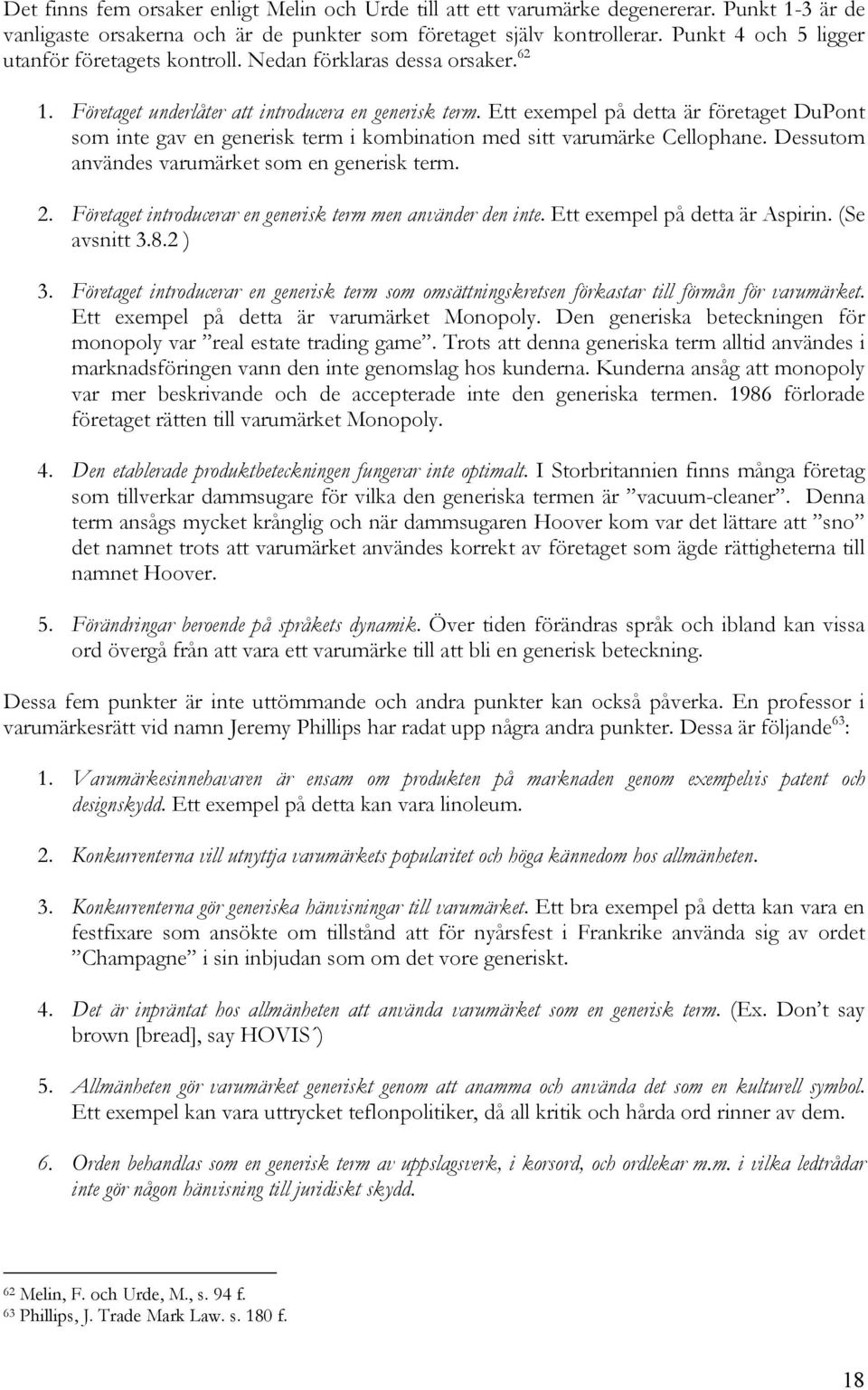 Ett exempel på detta är företaget DuPont som inte gav en generisk term i kombination med sitt varumärke Cellophane. Dessutom användes varumärket som en generisk term. 2.