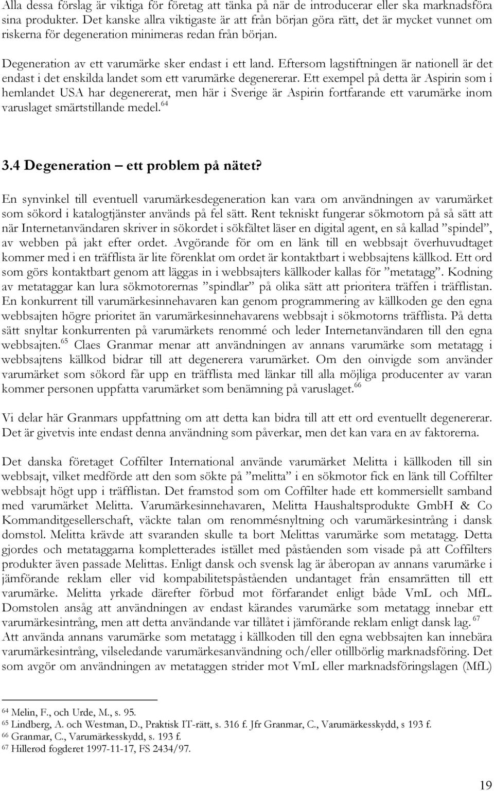 Eftersom lagstiftningen är nationell är det endast i det enskilda landet som ett varumärke degenererar.