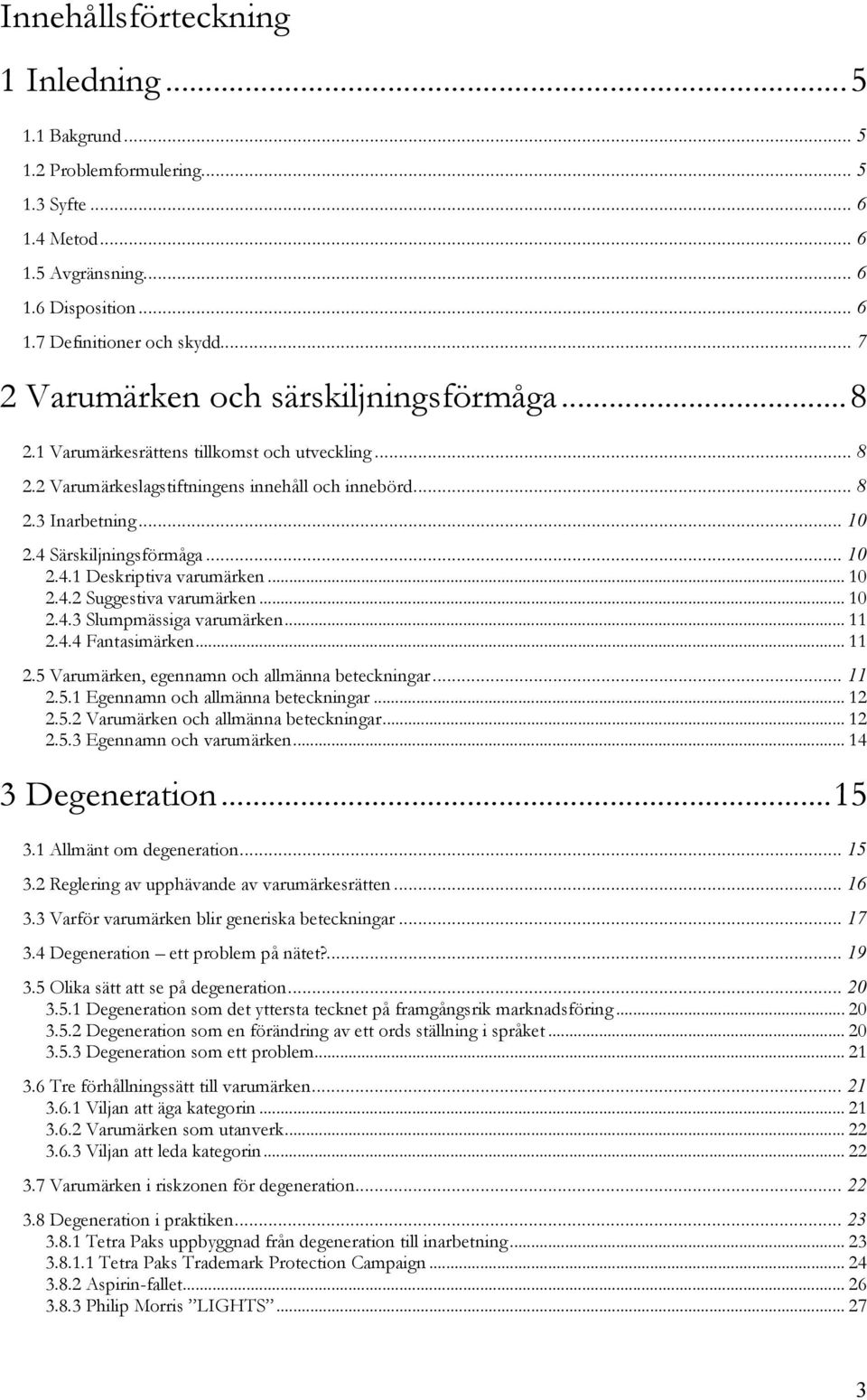 4 Särskiljningsförmåga... 10 2.4.1 Deskriptiva varumärken... 10 2.4.2 Suggestiva varumärken... 10 2.4.3 Slumpmässiga varumärken... 11 2.4.4 Fantasimärken... 11 2.5 Varumärken, egennamn och allmänna beteckningar.