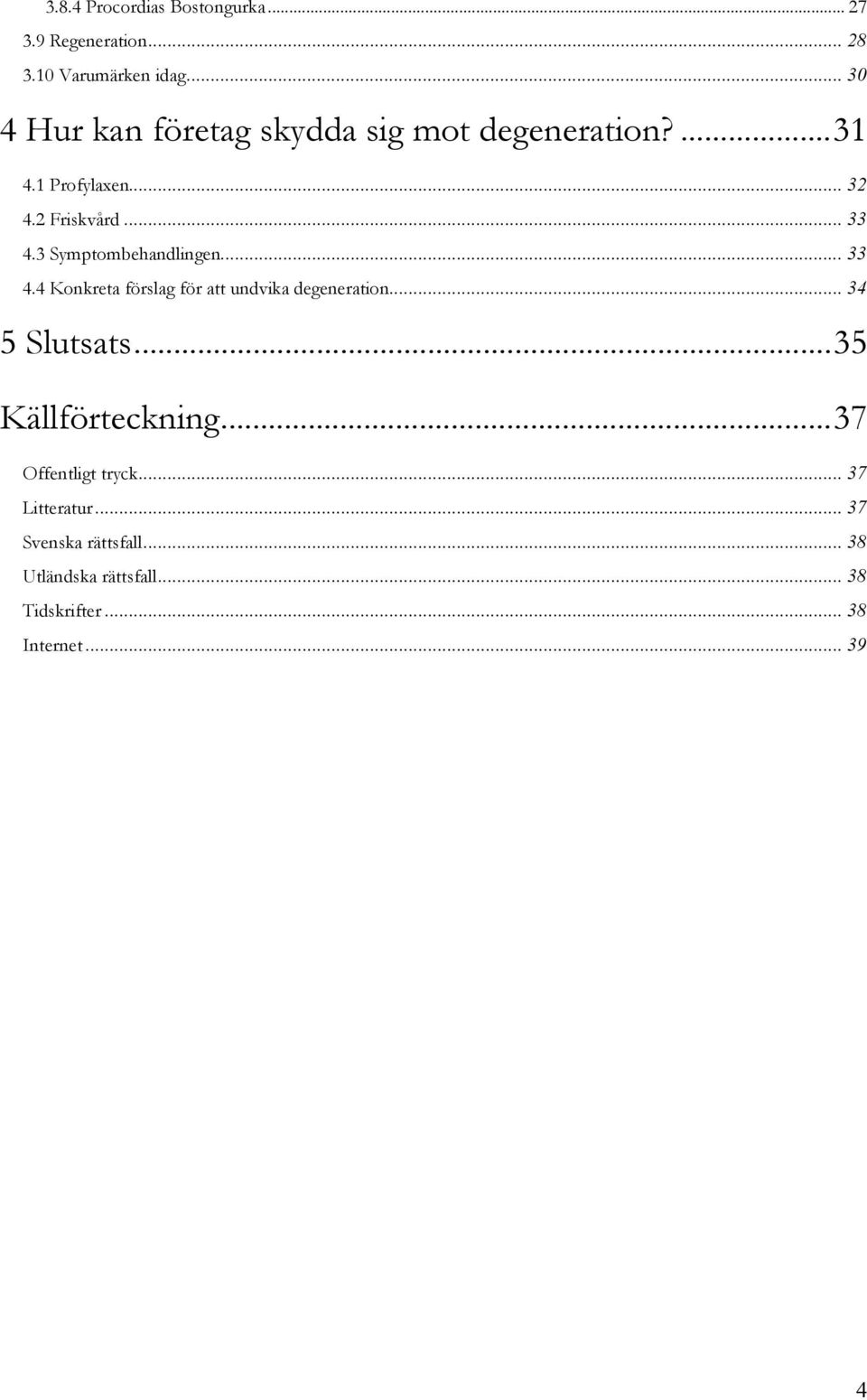 3 Symptombehandlingen... 33 4.4 Konkreta förslag för att undvika degeneration... 34 5 Slutsats.