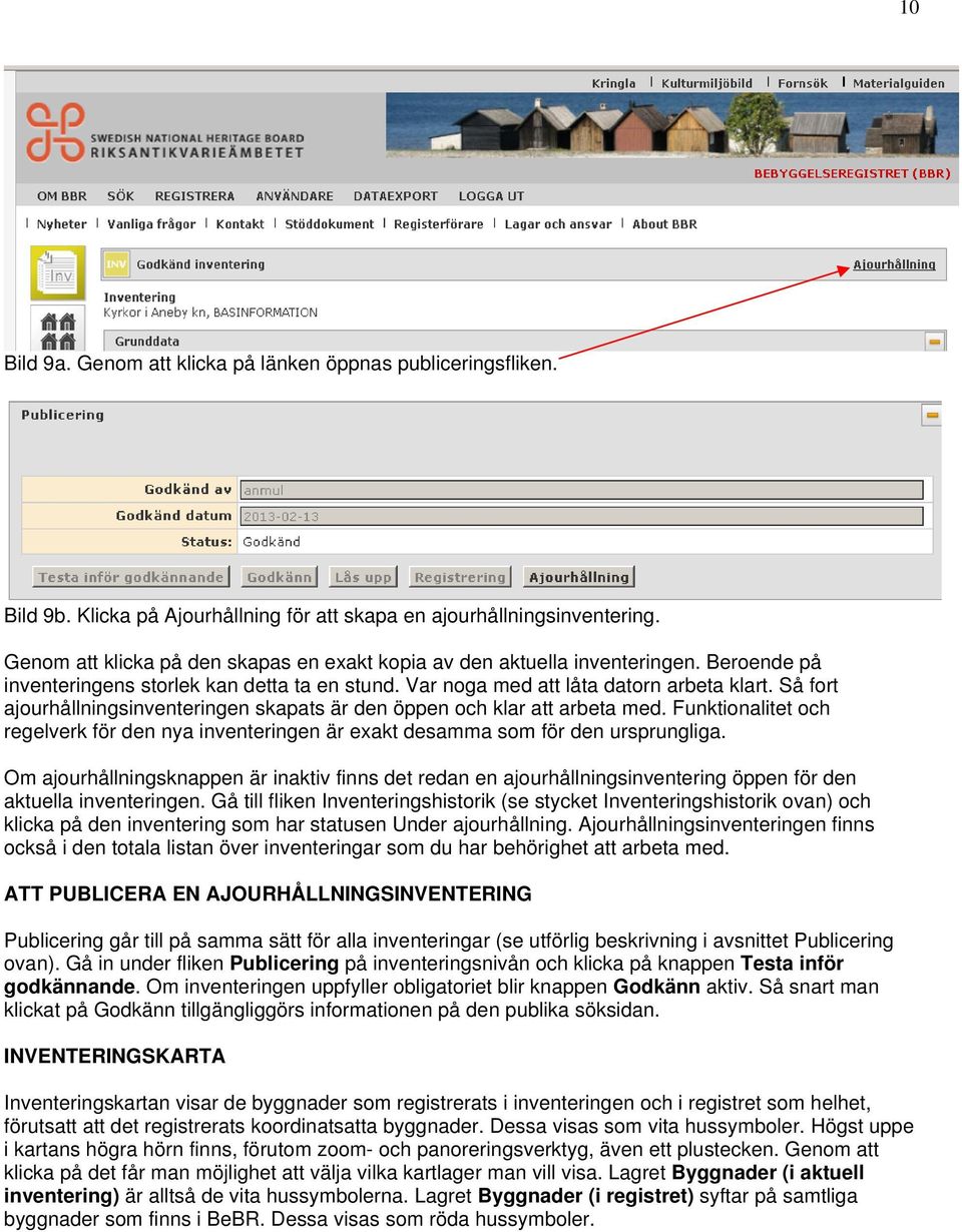 Så fort ajourhållningsinventeringen skapats är den öppen och klar att arbeta med. Funktionalitet och regelverk för den nya inventeringen är exakt desamma som för den ursprungliga.