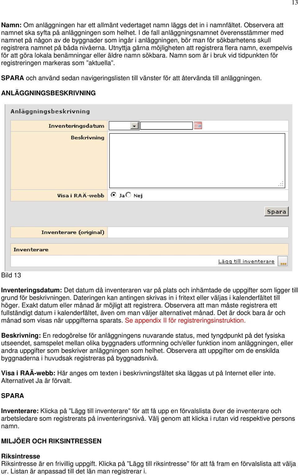 Utnyttja gärna möjligheten att registrera flera namn, exempelvis för att göra lokala benämningar eller äldre namn sökbara. Namn som är i bruk vid tidpunkten för registreringen markeras som aktuella.