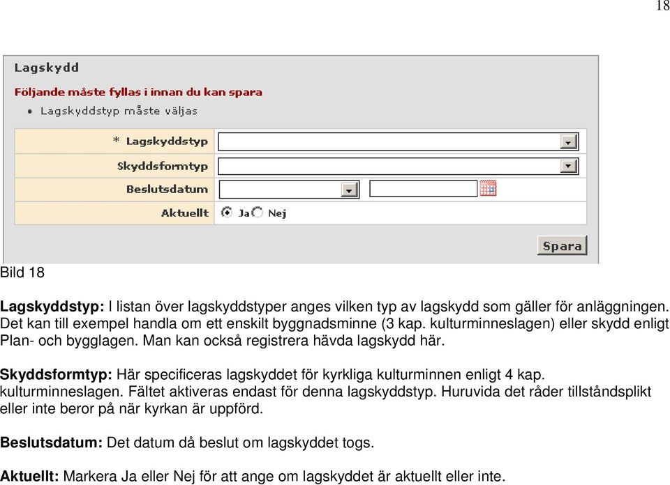 Man kan också registrera hävda lagskydd här. Skyddsformtyp: Här specificeras lagskyddet för kyrkliga kulturminnen enligt 4 kap. kulturminneslagen.