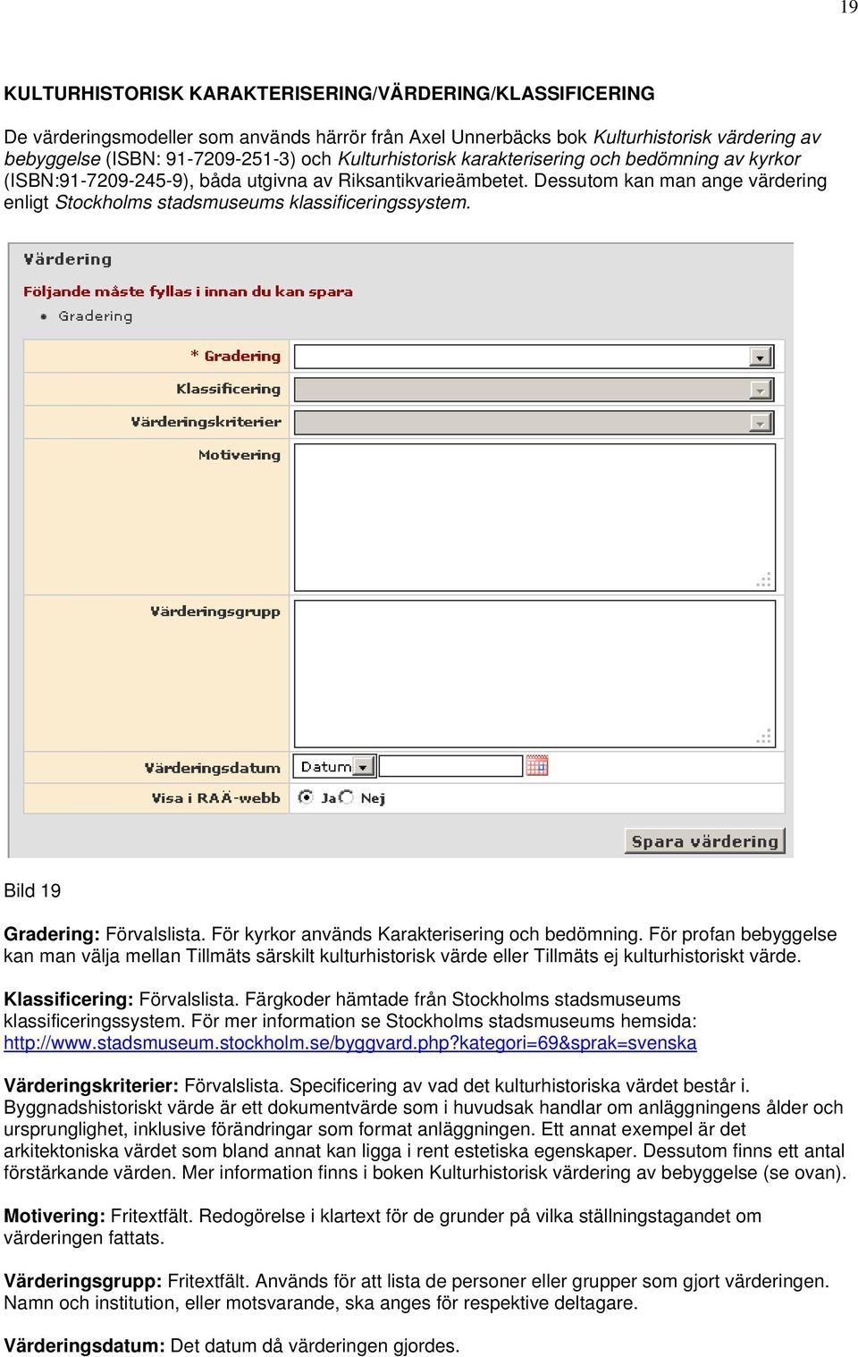 Dessutom kan man ange värdering enligt Stockholms stadsmuseums klassificeringssystem. Bild 19 Gradering: Förvalslista. För kyrkor används Karakterisering och bedömning.