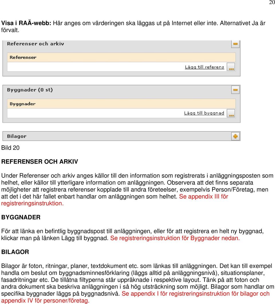 Observera att det finns separata möjligheter att registrera referenser kopplade till andra företeelser, exempelvis Person/Företag, men att det i det här fallet enbart handlar om anläggningen som