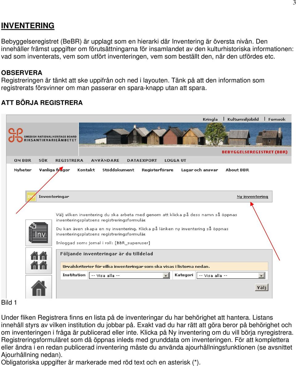 etc. OBSERVERA Registreringen är tänkt att ske uppifrån och ned i layouten. Tänk på att den information som registrerats försvinner om man passerar en spara-knapp utan att spara.