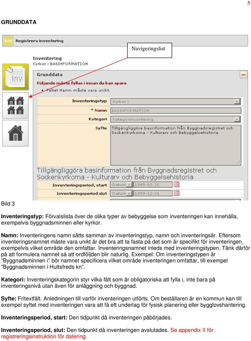 Eftersom inventeringsnamnet måste vara unikt är det bra att ta fasta på det som är specifikt för inventeringen, exempelvis vilket område den omfattar. Inventeringsnamnet inleds med inventeringstypen.