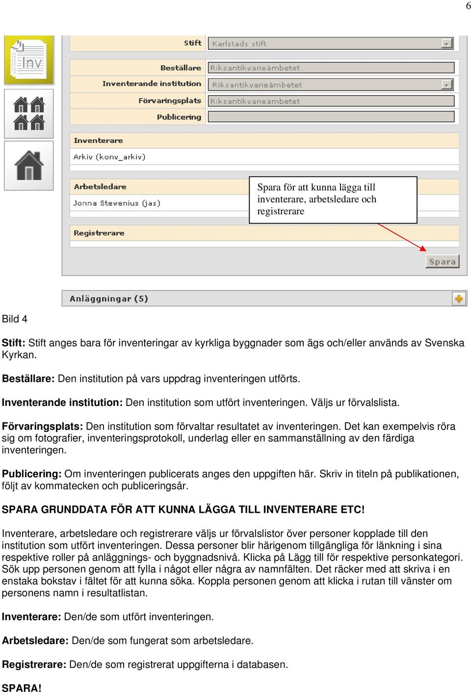 Förvaringsplats: Den institution som förvaltar resultatet av inventeringen.