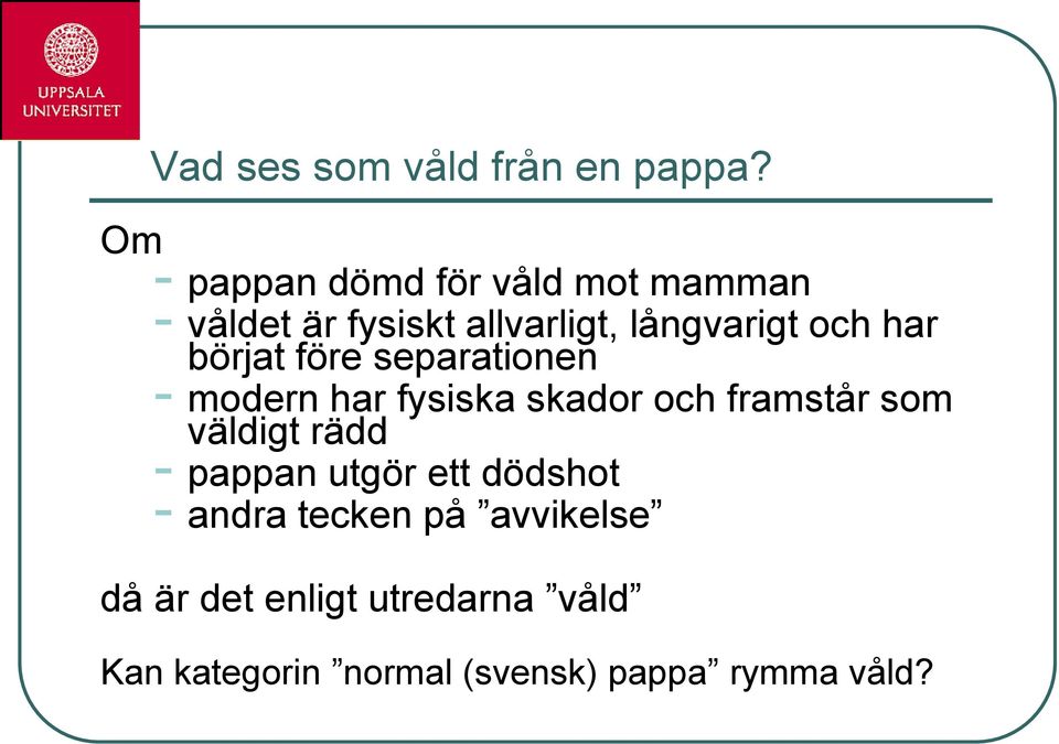 har börjat före separationen - modern har fysiska skador och framstår som väldigt