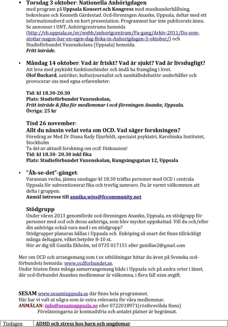 se/sv/webb/anhorigcentrum/pa- gang/arkiv- 2011/Du- som- stottar- nagon- har- en- egen- dag- Boka- in- Anhorigdagen- 3- oktober/) och Studieförbundet Vuxenskolans (Uppsala) hemsida. Fritt inträde.