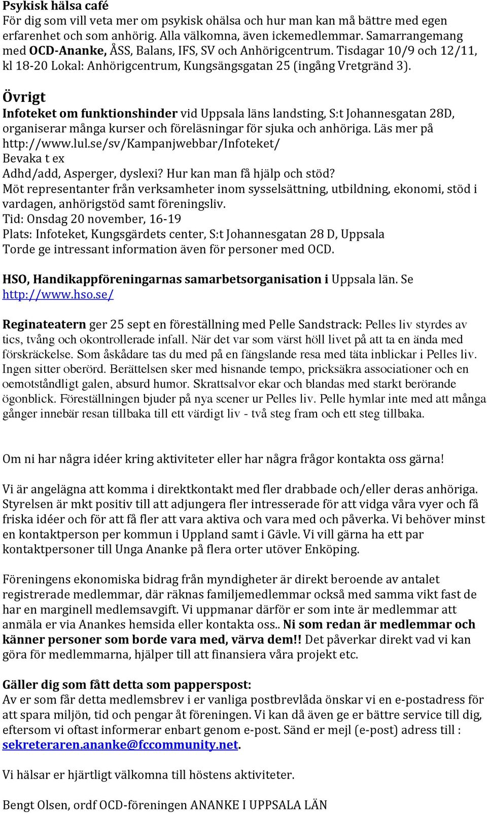 Övrigt Infoteket om funktionshinder vid Uppsala läns landsting, S:t Johannesgatan 28D, organiserar många kurser och föreläsningar för sjuka och anhöriga. Läs mer på http://www.lul.