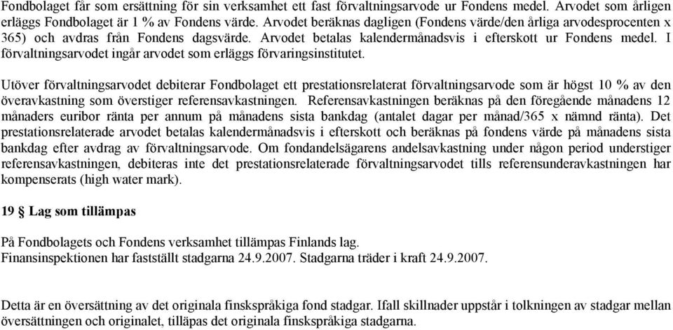 I förvaltningsarvodet ingår arvodet som erläggs förvaringsinstitutet.