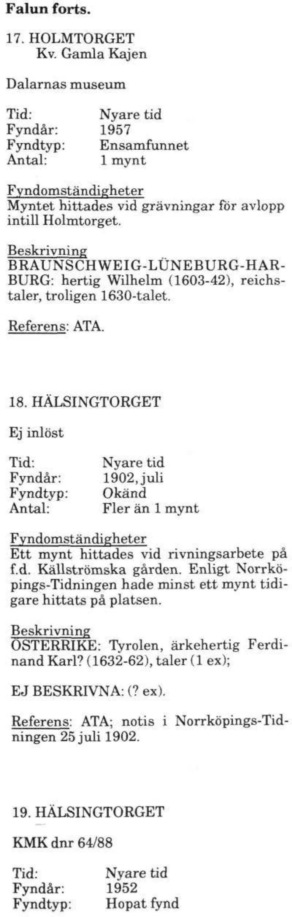 HÄLSINGTORGET Ej inlöst Tid: Fyndår: Antal: Nyare tid 1902, juli Okänd Fler än 1 mynt Ett mynt hittades vid rivningsarbete på f.d. Källströmska gården.