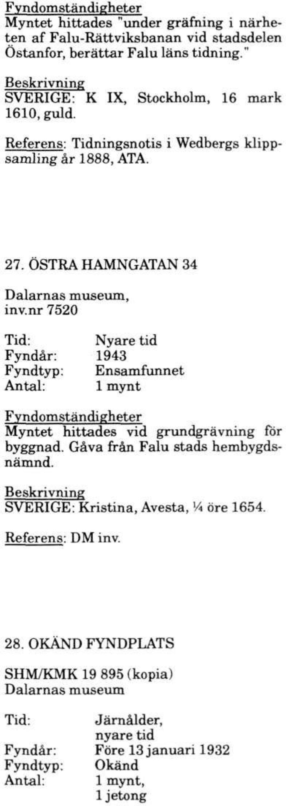 nr 7520 Fyndår: 1943 Ensamfunnet Myntet hittades vid grundgrävning för byggnad. Gåva från Falu stads hembygdsnämnd.