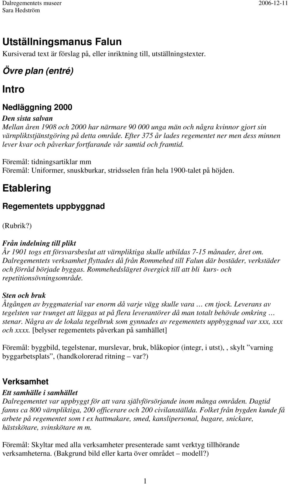 Efter 375 år lades regementet ner men dess minnen lever kvar och påverkar fortfarande vår samtid och framtid.