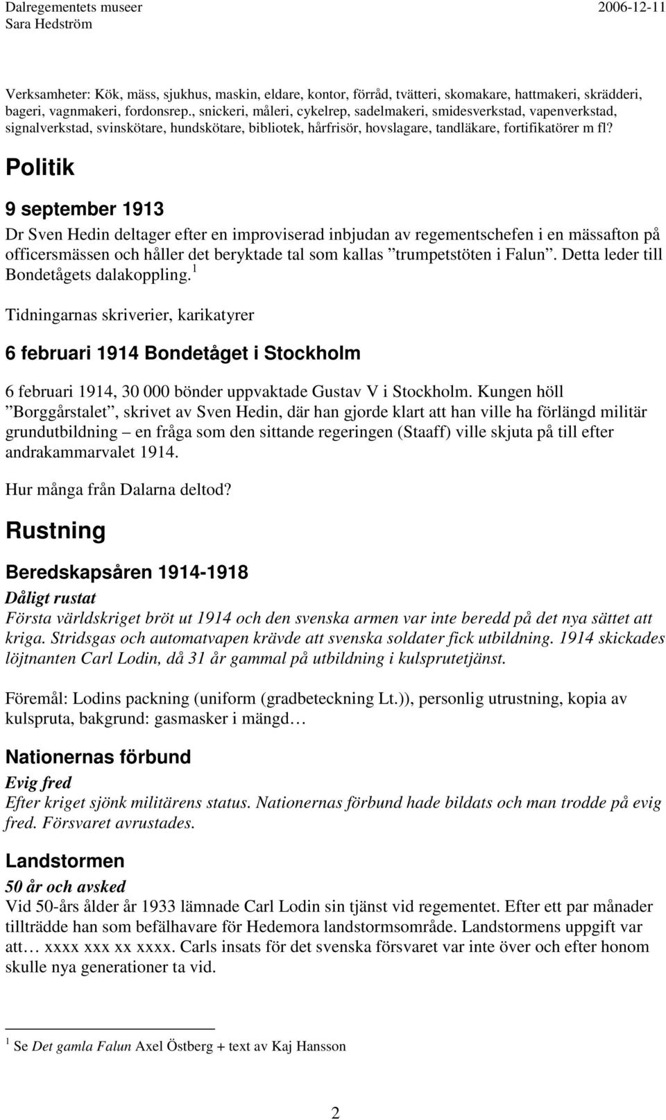 Politik 9 september 1913 Dr Sven Hedin deltager efter en improviserad inbjudan av regementschefen i en mässafton på officersmässen och håller det beryktade tal som kallas trumpetstöten i Falun.