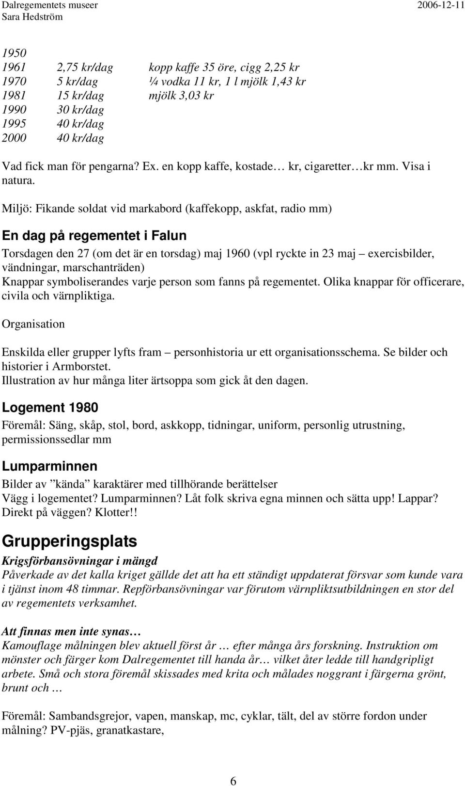 Miljö: Fikande soldat vid markabord (kaffekopp, askfat, radio mm) En dag på regementet i Falun Torsdagen den 27 (om det är en torsdag) maj 1960 (vpl ryckte in 23 maj exercisbilder, vändningar,