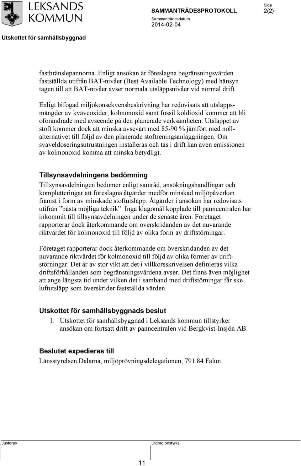 Enligt bifogad miljökonsekvensbeskrivning har redovisats att utsläppsmängder av kväveoxider, kolmonoxid samt fossil koldioxid kommer att bli oförändrade med avseende på den planerade verksamheten.
