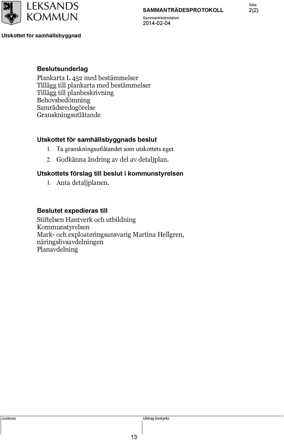 Godkänna ändring av del av detaljplan. Utskottets förslag till beslut i kommunstyrelsen 1. Anta detaljplanen.