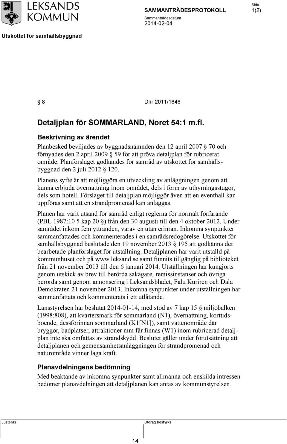 Planförslaget godkändes för samråd av utskottet för samhällsbyggnad den 2 juli 2012 120.