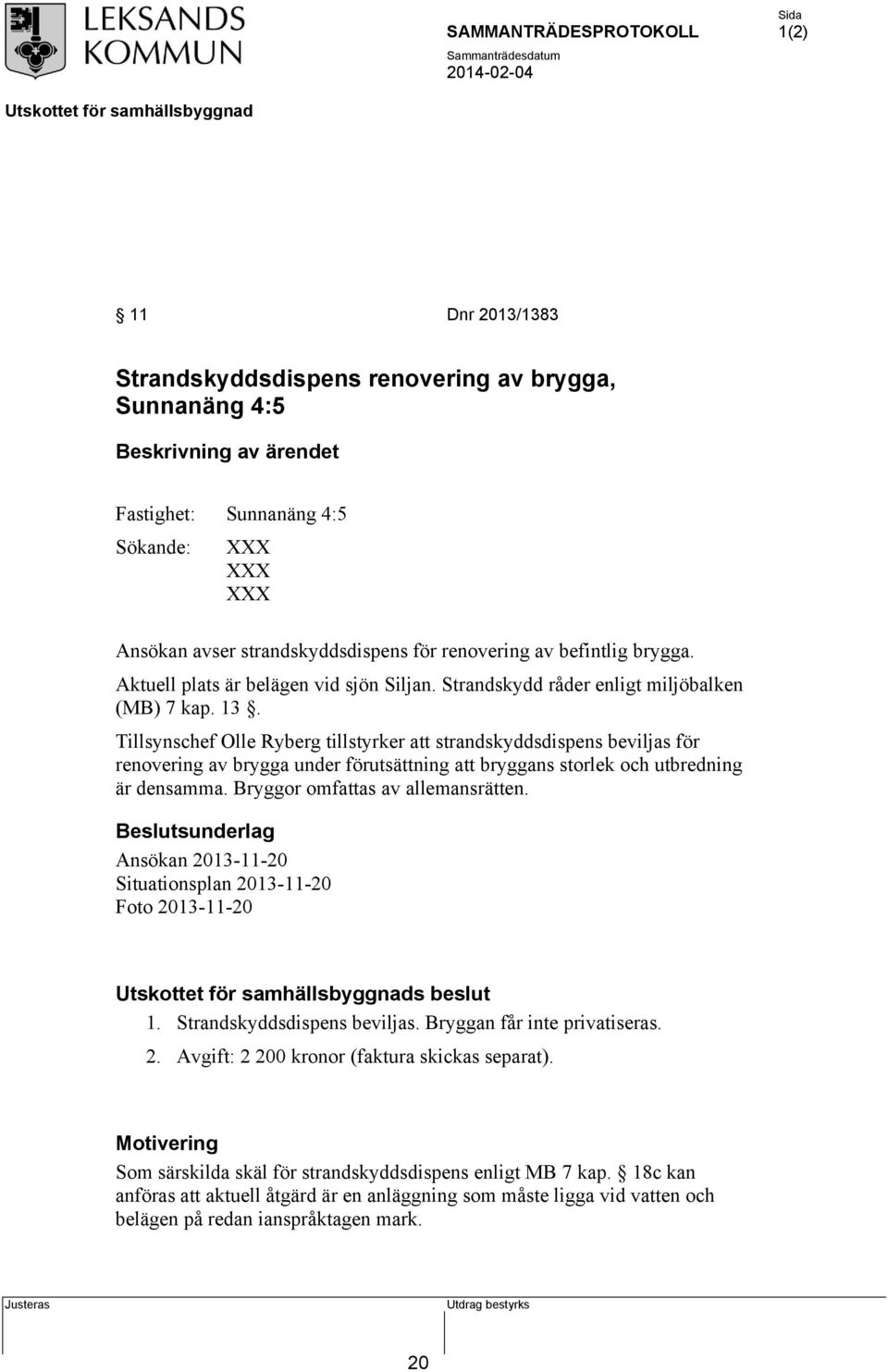 Tillsynschef Olle Ryberg tillstyrker att strandskyddsdispens beviljas för renovering av brygga under förutsättning att bryggans storlek och utbredning är densamma. Bryggor omfattas av allemansrätten.