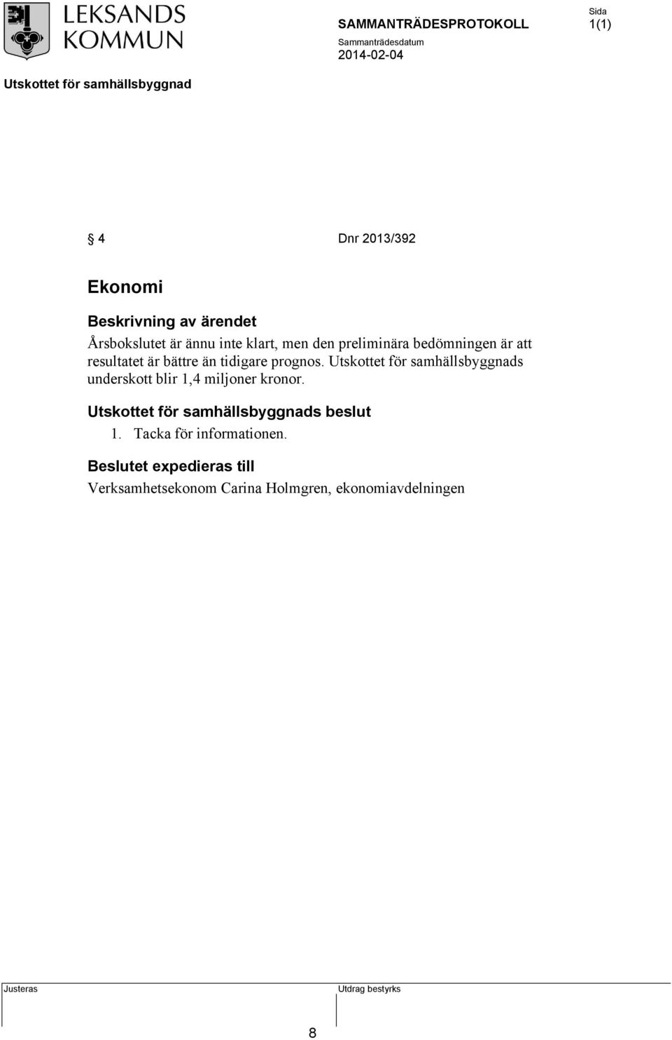 s underskott blir 1,4 miljoner kronor. s beslut 1. Tacka för informationen.