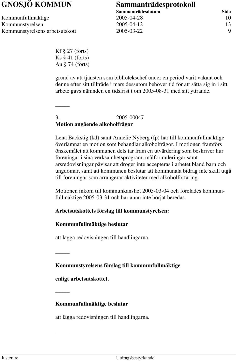 2005-00047 Motion angående alkoholfrågor Lena Backstig (kd) samt Annelie Nyberg (fp) har till kommunfullmäktige överlämnat en motion som behandlar alkoholfrågor.
