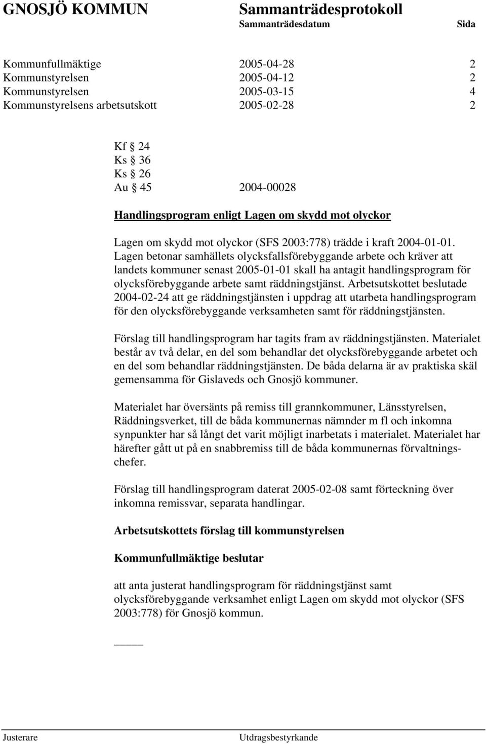 Lagen betonar samhällets olycksfallsförebyggande arbete och kräver att landets kommuner senast 2005-01-01 skall ha antagit handlingsprogram för olycksförebyggande arbete samt räddningstjänst.