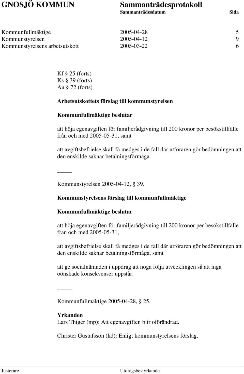 saknar betalningsförmåga. Kommunstyrelsen 2005-04-12, 39.