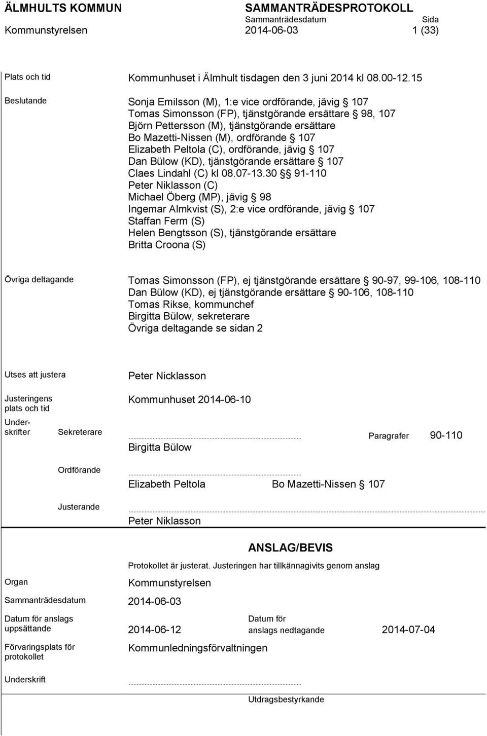 107 Elizabeth Peltola (C), ordförande, jävig 107 Dan Bülow (KD), tjänstgörande ersättare 107 Claes Lindahl (C) kl 08.07-13.