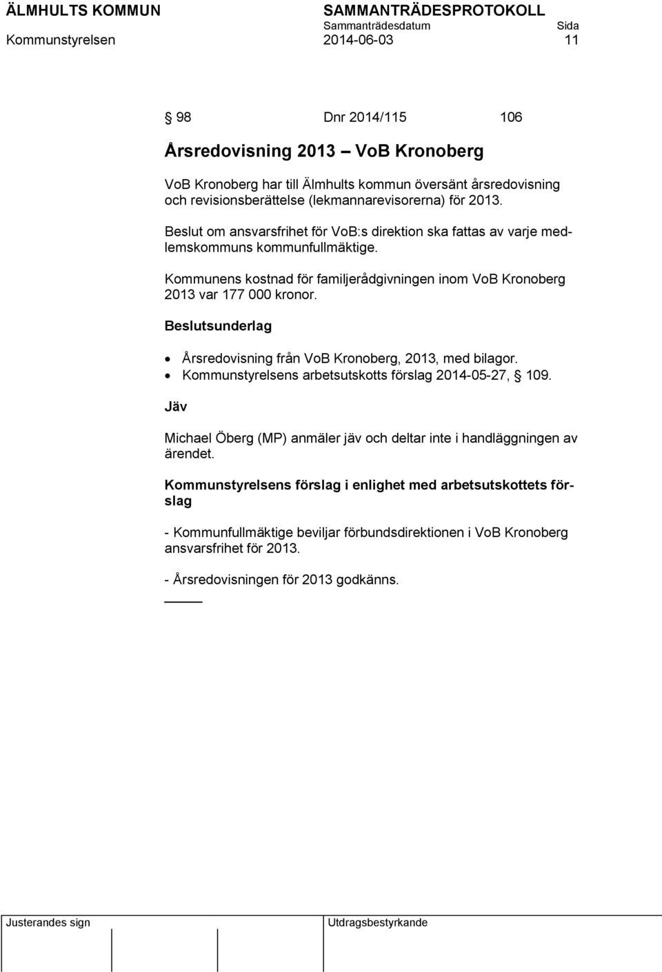 Årsredovisning från VoB Kronoberg, 2013, med bilagor. Kommunstyrelsens arbetsutskotts förslag 2014-05-27, 109. Jäv Michael Öberg (MP) anmäler jäv och deltar inte i handläggningen av ärendet.