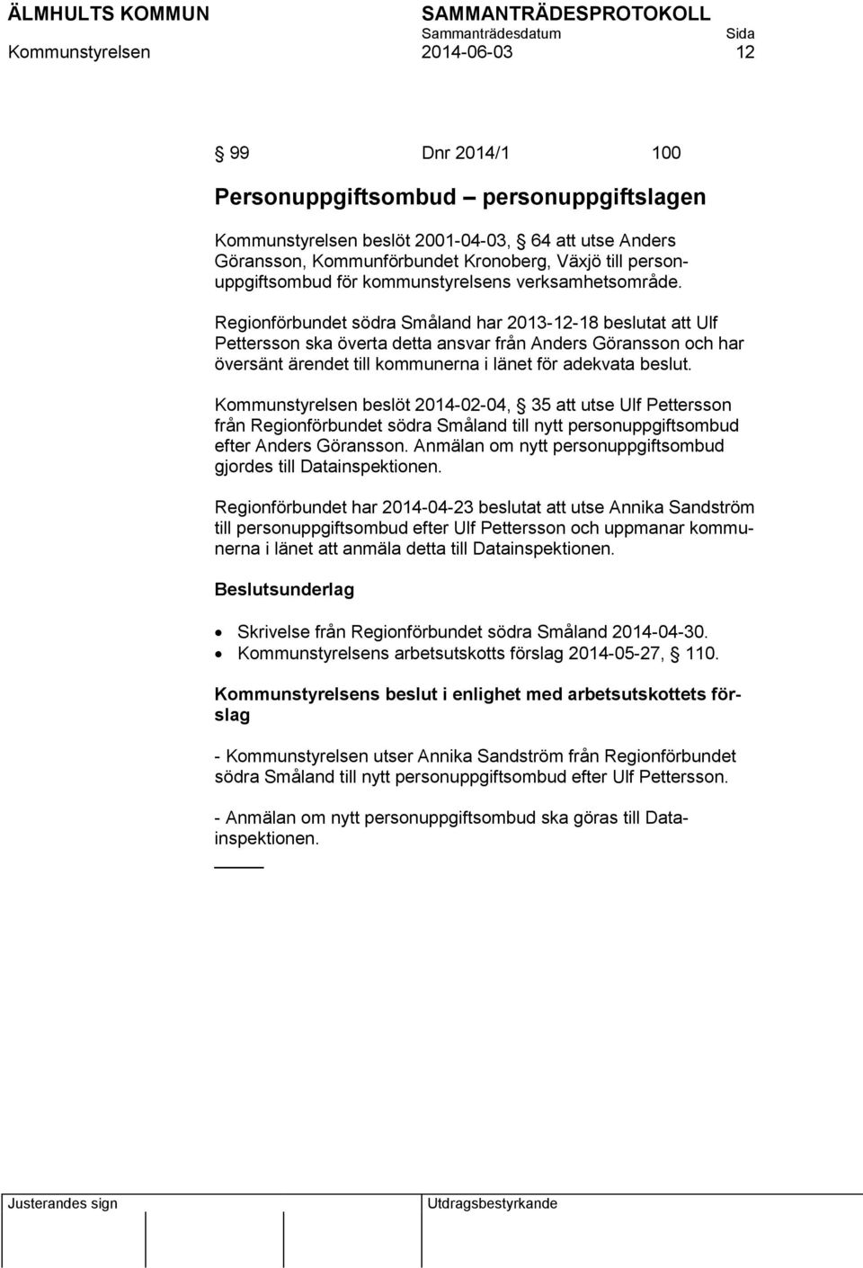 Regionförbundet södra Småland har 2013-12-18 beslutat att Ulf Pettersson ska överta detta ansvar från Anders Göransson och har översänt ärendet till kommunerna i länet för adekvata beslut.