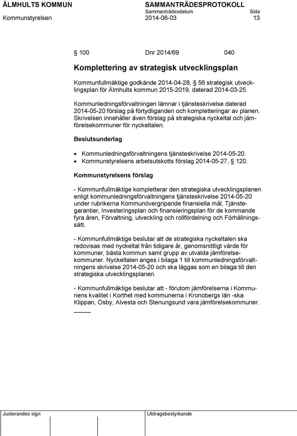 Skrivelsen innehåller även förslag på strategiska nyckeltal och jämförelsekommuner för nyckeltalen. Kommunledningsförvaltningens tjänsteskrivelse 2014-05-20.