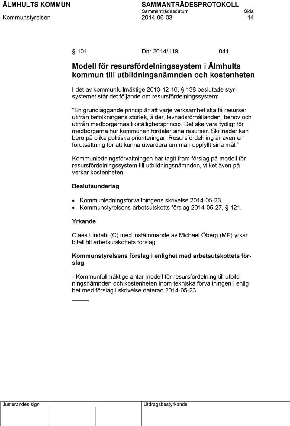utifrån medborgarnas likställighetsprincip. Det ska vara tydligt för medborgarna hur kommunen fördelar sina resurser. Skillnader kan bero på olika politiska prioriteringar.