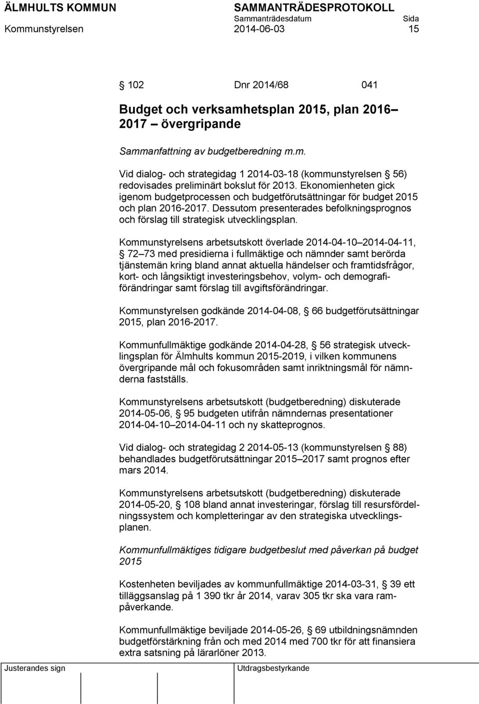 Kommunstyrelsens arbetsutskott överlade 2014-04-10 2014-04-11, 72 73 med presidierna i fullmäktige och nämnder samt berörda tjänstemän kring bland annat aktuella händelser och framtidsfrågor, kort-