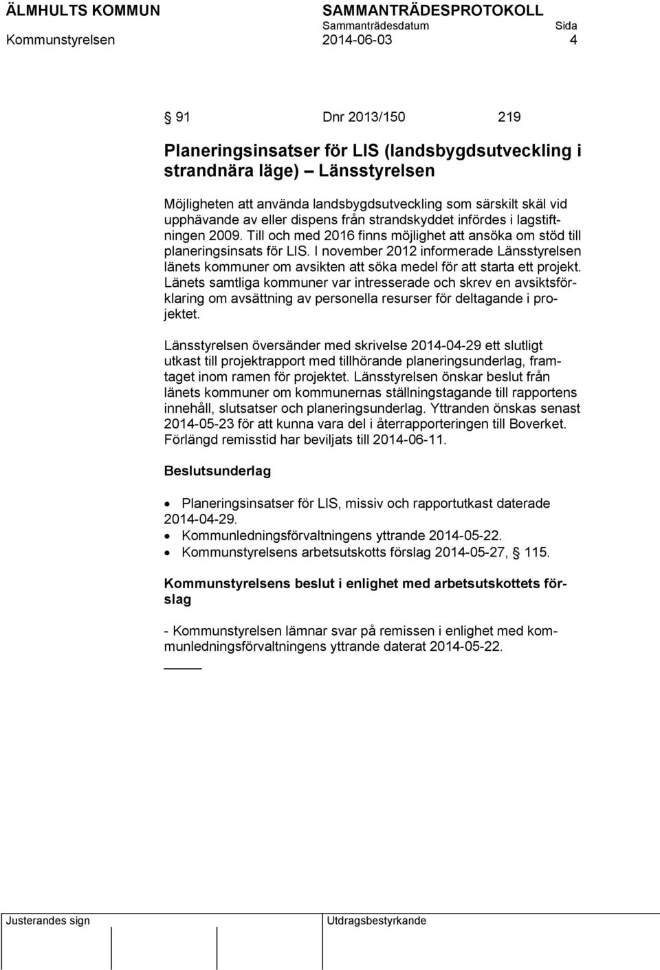 I november 2012 informerade Länsstyrelsen länets kommuner om avsikten att söka medel för att starta ett projekt.
