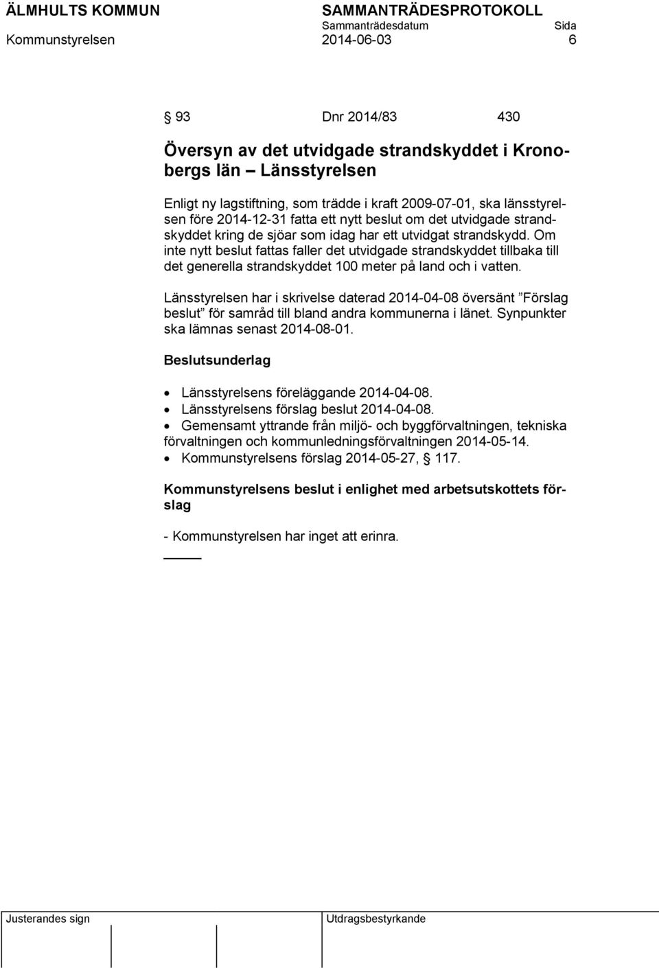Om inte nytt beslut fattas faller det utvidgade strandskyddet tillbaka till det generella strandskyddet 100 meter på land och i vatten.
