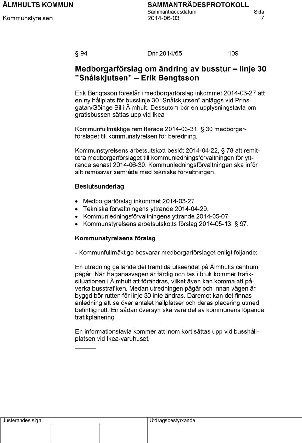 Kommunfullmäktige remitterade 2014-03-31, 30 medborgarförslaget till kommunstyrelsen för beredning.